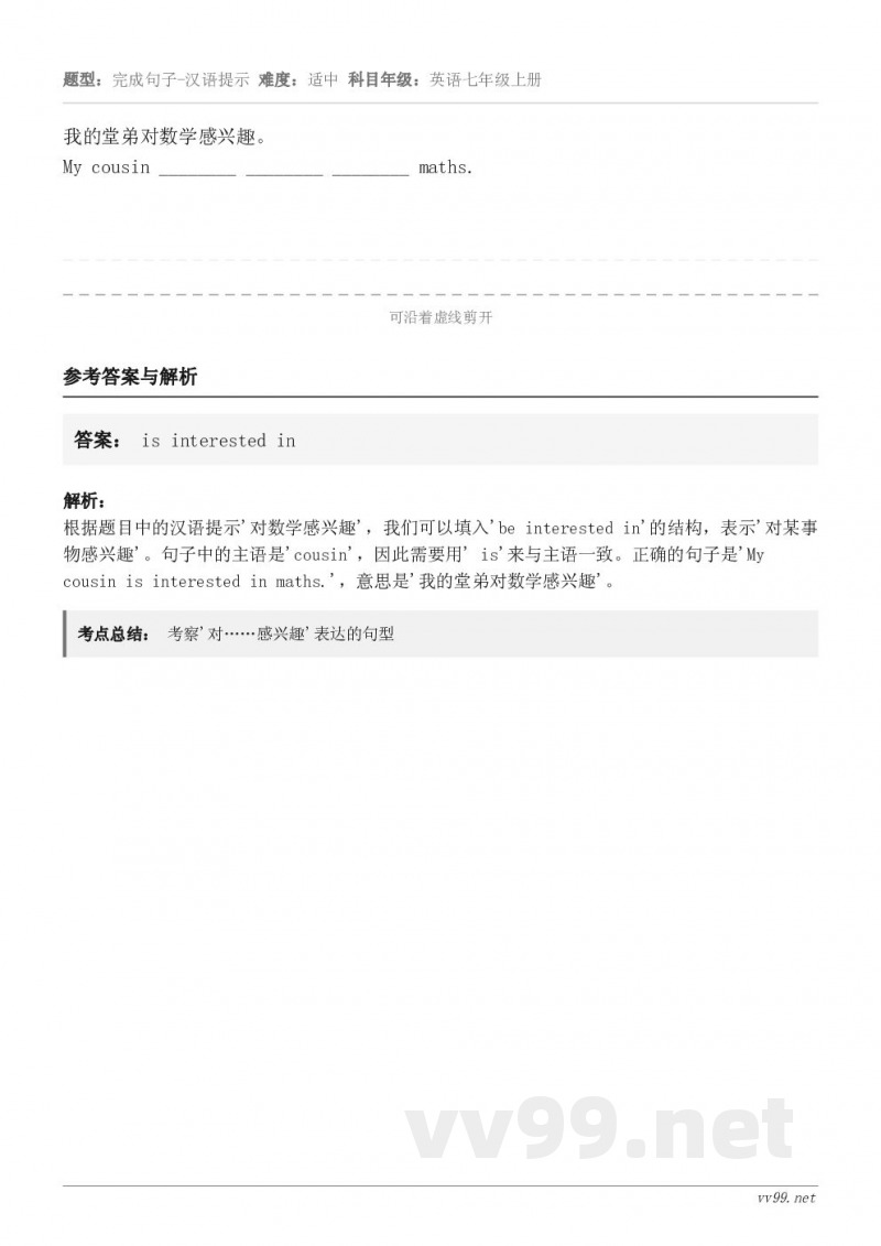 我的堂弟对数学感兴趣。My cousin ________ ________ ________ maths.